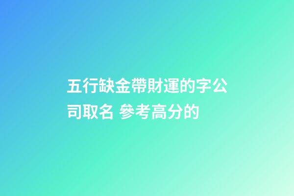 五行缺金帶財運的字公司取名 參考高分的-第1張-公司起名-玄機派
